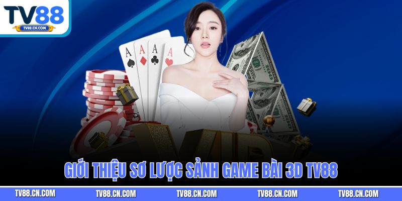 Giới thiệu sơ lược sảnh game bài 3D TV88 