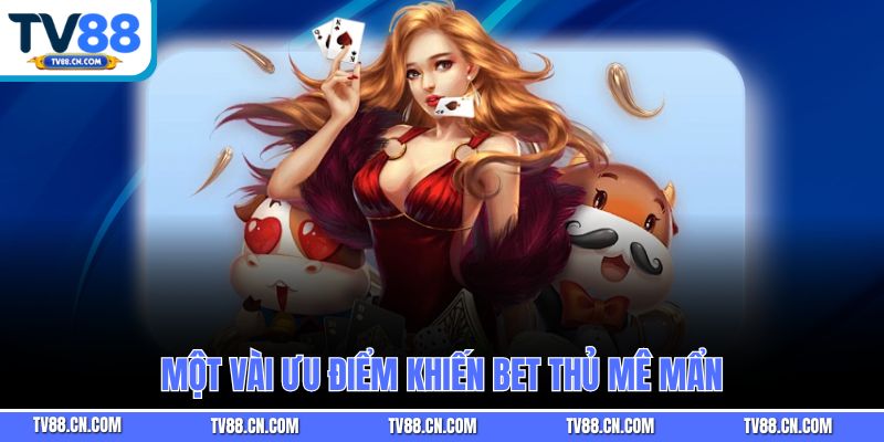 Một vài ưu điểm khiến bet thủ mê mẩn