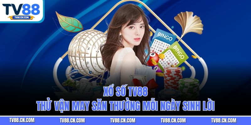 Xổ Số Tv88 - Thử Vận May Săn Thưởng Mỗi Ngày Sinh Lời
