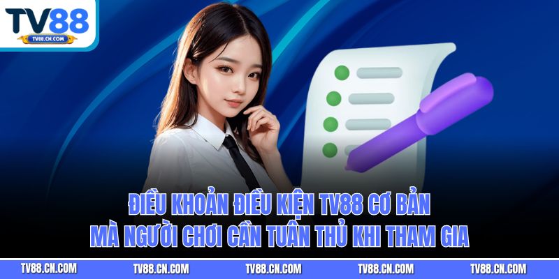 Điều khoản điều kiện TV88 cơ bản mà người chơi cần tuân thủ khi tham gia