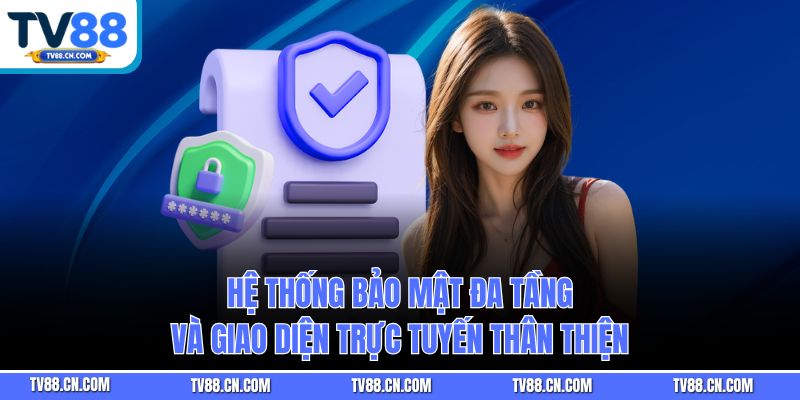 Hệ thống bảo mật đa tầng và giao diện trực tuyến thân thiện